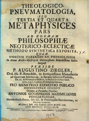 Theologico-Pneumatologia, Seu Tertia Et Quarta Metaphysices Pars Ad Normam Philosophiae Neoterico-Eclecticae Methodo Synthetica Exposita