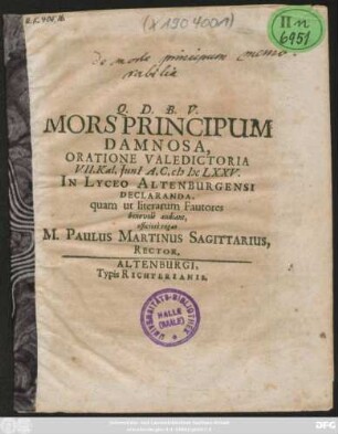 Mors Principum Damnosa, Oratione Valedictoria VII. Kal. Iuni[i] A.C. MDCLXXV. In Lyceo Altenburgensi Declaranda, quam ... rogat M. Paulus Martinus Sagittarius, Rector