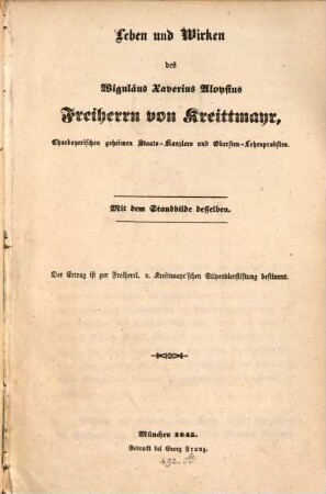 Leben und Wirken des Wiguläus Xaverius Aloysius Freiherrn von Kreittmayr, Churbayerischen geheimen Staats-Kanzlers und Obersten-Lehenprobstes