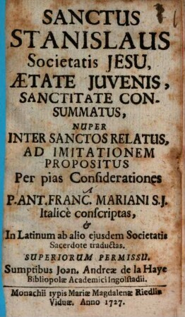 Sanctus Stanislaus Societatis Jesu, Aetate Iuvenis, Sanctitate Consummatus, Nuper Inter Sanctos Relatus, Ad Imitationem Propositus Per pias Considerationes