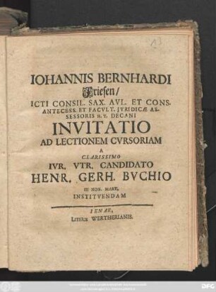 Iohannis Bernhardi Friesen, Icti Consil. Sax. Avl. Et Cons. Antecess. Et Facvlt. Jvridicæ Assessoris H. T. Decani Invitatio Ad Lectionem Cvrsoriam A Clarissimo Ivr. Vtr. Candidato Henr. Gerh. Bvchio III. Non. Mart. Institvendam