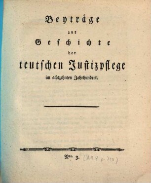 Beyträge zur Geschichte der teutschen Justizpflege im achtzehnten Jahrhundert, 3. [ca. 1787]