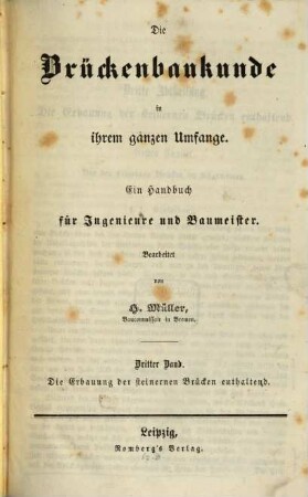 Die Brückenbaukunde in ihrem ganzen Umfange : ein Handbuch für Ingenieure und Baumeister, 3. Die Erbauung der steinernen Brücken enthaltend