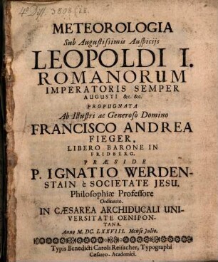 Meteorologia, sub August. Auspiciis Leopoldi I. Romanor. Imper. ... propugnata ab ill. D. Franc. Andr. Fieger