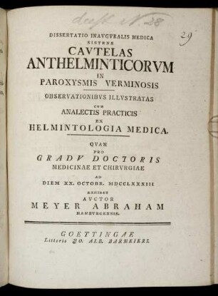 Dissertatio Inauguralis Medica Sistens Cautelas Anthelminticorvm In Paroxysmis Verminosis : Observationibus Illustratas Cum Analectis Practicis Ex Helmintologia Medica ; Quam Pro Gradu Doctoris Medicinae Et Chirurgiae Ad Diem XX. Octobr. MDCCLXXXIII Exhibet
