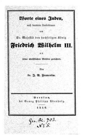 Worte eines Juden, nach beendeter Landestrauer um ... Friedrich Wilhelm III. an seine christlichen Brüder gerichtet / von I. A. Francolm