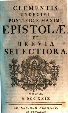 Clementis XI. Pont. Max. Opera omnia : accedit vita Clementis XI. a praesule quodam Romano perscripta, [4]. Epistolae et brevia selectiora