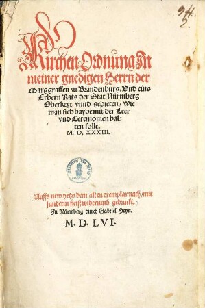Kirchen-Ordnung in meiner gnedigen Herrn der Marggraffen zu Brandenburg und eins Erbern Rats der Stat Nürmberg Oberkeyt unnd gepieten wie man sich bayde mit der Leer und Ceremonien halten solle