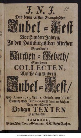 Das beym Ersten Evangelischen Jubel-Fest Vor Hundert Jahren, In den Hamburgischen Kirchen Verordnete Kirchen-Gebeth, Samt denen Collecten, Welche am Andern Jubel-Fest, So Anno 1717. den 31 Octob. am XXIII. Sonntag nach Trinitatis, nebst denen an solchem Tage zu erklärenden heiligen Texten zu gebrauchen