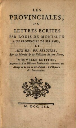 Les Provinciales, Ou Lettres Ecrites Par Louis De Montalte A Un Provincial De Ses Amis, Et Aux RR. PP. Jesuites, sur la Morale & la Politique de ces Peres