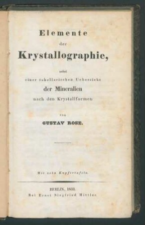 Elemente der Krystallographie, nebst einer tabellarischen Uebersicht der Mineralien nach den Krystallformen / von Gustav Rose