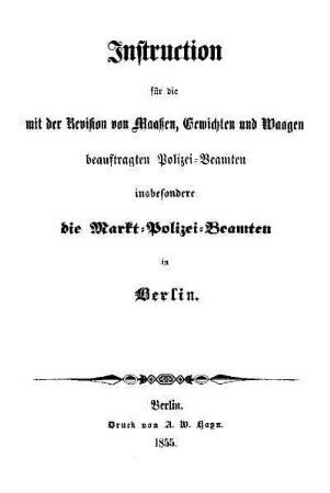 Instruction für die mit der Revision von Maassen, Gewichten und Waagen beauftragten Polizei-Beamten : insbesondere die Markt-Polizei-Beamten in Berlin