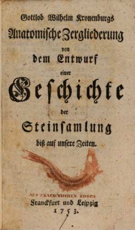 Gottlob Wilhelm Kronenburgs Anatomische Zergliederung von dem Entwurf einer Geschichte der Steinsamlung biß auf unsere Zeiten