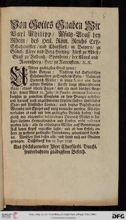 Von Gottes Gnaden Wir Carl Philipp, Pfaltz-Graff bey Rhein, des Heil. Röm. Reichs Ertz-Schatzmeister, und Churfürst, ... Unseren gnädigsten Gruß zuvor: Liebe Getreue: Nachdem des Lutherischen Schulmeisters zu Sintzheim Sohn, Nahmens Dieterich Müller, so seiner Statur eine kurtze gesetzte Persohn, starcke lange schwartzbraune Haar, etwas scheele Augen, und ein rund bleiches Angesicnt, seines Alters 21. Jahr, in Puncto attentatae Sodomiae kurtzhin zu gemeltem Sintzheim an dem Pranger gestellet, und darauff nach abgeschworner Urpfede Unserer sämbtlicher Chur- und Fürstlicher Landen, auch beyder Bischthümber Wormbs und Speyer auff ewig verwiesen worden ... : Düsseldorff den 22. Sept. 1728