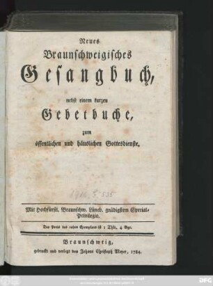 Neues Braunschweigisches Gesangbuch : nebst einem kurzen Gebetbuche ; zum öffentlichen und häuslichen Gottesdienste