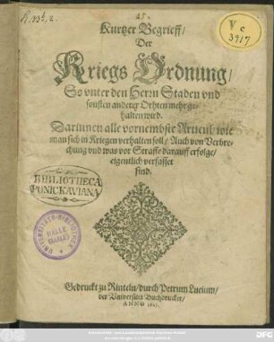 Kurtzer Begrieff/ Der Kriegs Ordnung/ So unter den Herrn Staden und sonsten anderer Orthen mehr gehalten wird : Darinnen alle vornembste Articul/ wie man sich in Kriegen verhalten soll/ Auch von Verbrechung und was vor Straffe darauff erfolge/ eigentlich verfasset sind