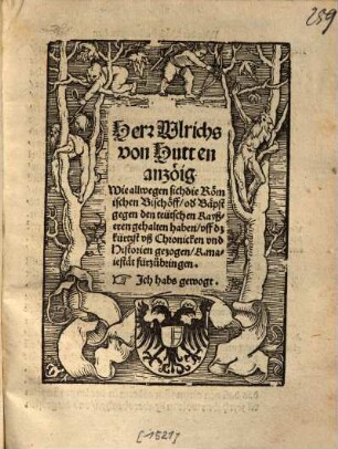 Herr Ulrichs von Hutten anzoig, Wie allwegen sich die Römischen Bischöff, od[er] Bäpst gegen den teutschen Kayßeren gehalten haben ...