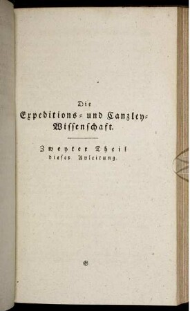 Die Expeditions- und Canzley-Wissenschaft. Zweyter Theil dieser Anleitung.
