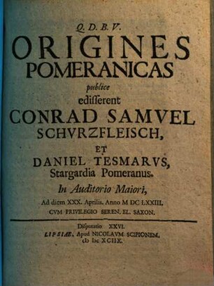 Origines Pomeranicas publice edisserent Conrad Samvel Schvrzfleisch, Et Daniel Tesmarvs, Stargardia Pomeranus ...