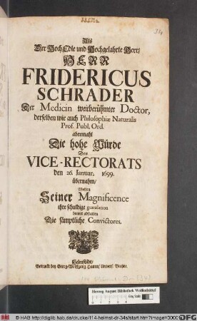 Als Der HochEdle und Hochgelahrte Herr/ Herr Fridericus Schrader ... abermahl Die hohe Wurde Des Vice-Rectorats den 26. Ianuar. 1699. übernahm/ Wolten Seiner Magnificence ihre schuldige gratulation hiemit abstatten Die sämptliche Convictores