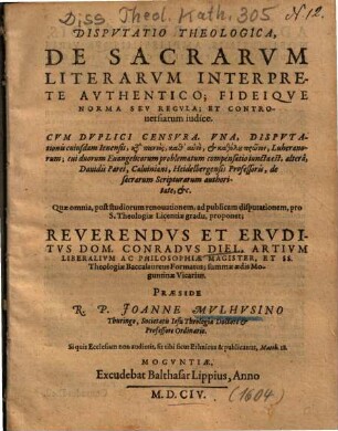 Dispvtatio Theologica, De Sacrarvm Literarvm Interprete Avthentico, Fideiqve Norma Sev Regvla, Et Controuersiarum iudice : Cvm Dvplici Censvra, Vna, Dispvtationis cuiusdam Ienensis ... altera, Dauidis Parei, Caluiniani, Heidelbergensis Professoris, de sacrarum Scripturarum authoritate, etc.
