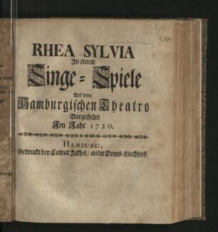 Rhea Sylvia : Jn einem Singe-Spiele Auf dem Hamburgischen Theatro Vorgestellet Jm Jahr 1720.