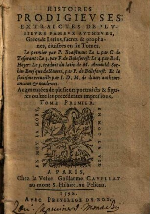 Histoires Prodigievses Extraictes De Plvsievrs Famevx Avthevrs, Grecs & Latins, sacrez & prophanes : diuisees en six Tomes ; Augmentées de plusieurs portraicts & figures oultre les precedentes impressions, 1