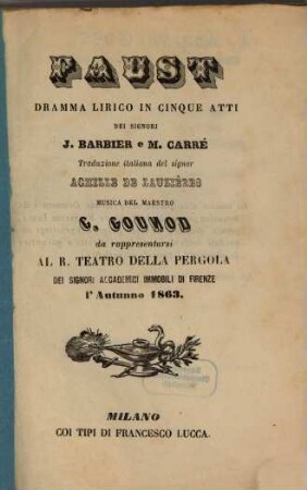 Faust : dramma lirico in cinque atti ; da rappresentarsi al R. Teatro della Pergola dei signori accademici Immobili di Firenze l'autunno 1863