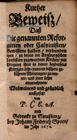 Kurtzer Beweiß, daß die genannten Reformirten oder Calvinisten, Gewissens halben verbunden seyen, zu denen der Augspurgischen Confession zugewandten Kirchen ... zu tretten ...