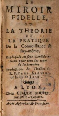 Le Miroir Fidelle Ov La Theorie Et La Pratique De la Connoissance de soy-même : Expliquée en sept Considerations pour tous les jours de la Semaine