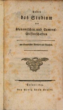 Ueber das Studium der ökonomischen und Cameral-Wissenschaften : aus ökonomischer Weisheit und Thorheit