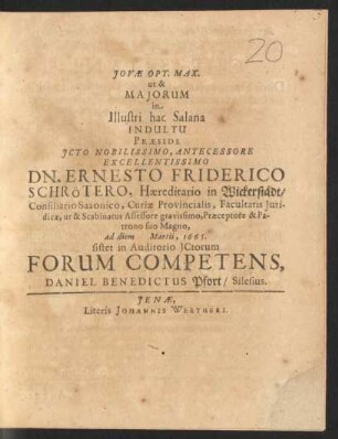 Iovae Opt. Max. ut & Maiorum in Illustri hac Salana Indultu Praeside ... Dn. Ernesto Friderico Schrötero ... ad diem Martii, 1665. sistet in Auditorio ICtorum Forum Competens, Daniel Benedictus Pfort/ Silesius