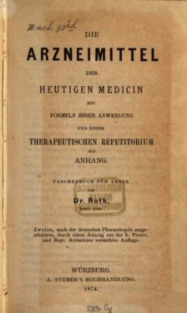 Die Arzneimittel der heutigen Medicin mit Formeln ihrer Anwendung und einem therapeutischen Repetitorium als Anhang : Taschenbuch für Ärzte von Otto Roth