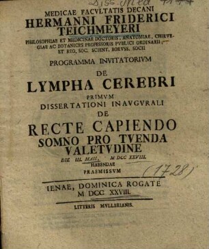 Medicae Facvltatis Decani Hermanni Friderici Teichmeyeri ... Programma Invitatorivm De Lympha Cerebri Primvm Dissertationi Inavgvrali De Recte Capiendo Somno Pro Tvenda Valetvdine ... Praemissvm