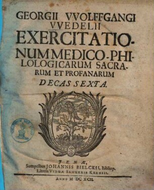 Georgii Wolfgangi Wedelii Exercitationum Medico-Philologicarum Sacrarum Et Profanarum Decas ..., 6