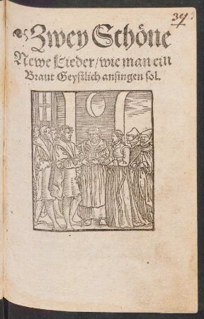 Zwey Schœne || Newe Lieder/ wie man ein || Braut Geystlich ansingen sol.||