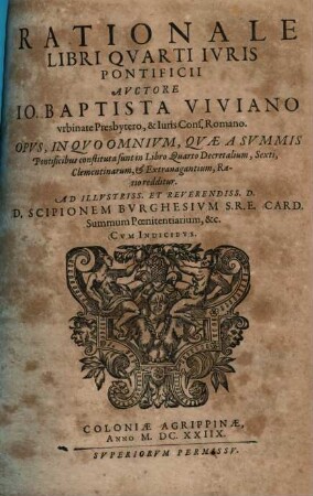 Rationale Iuris Pontificii, Quinque Libris distinctum, 4. Rationale Libri Quarti Iuris Pontificii ... Opus, In Quo Omnium, Quae A Summis Pontificibus constituta sunt in Librio Quarto Decretalium, Sexti, Clementinarum, & Extravagantium, viva & fundamentalis Ratio redditur ...