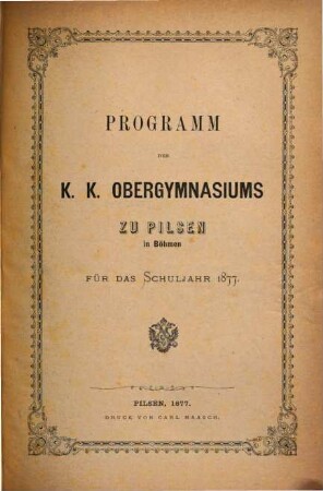 Programm des K.K. Obergymnasiums zu Pilsen in Böhmen : für das Schuljahr .... 1877