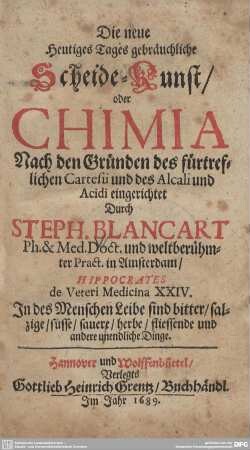 Die neue heutiges Tages gebräuchliche Scheide-Kunst, oder Chimia Nach den Gründen des fürtreflichen Cartesii und des Alcali und Acidi