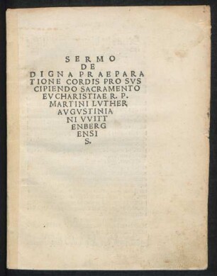 SERMO || DE || DIGNA PRAEPARA||TIONE CORDIS PRO SVS||CIPIENDO SACRAMENTO || EVCHARISTIAE R. P.|| MARTINI LVTHER || AVGVSTINIA||NI VVITT||ENBERG||ENSI||S,||