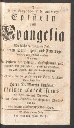 Die in der Evangelischen Kirche gewöhnlichen Episteln und Evangelia : Wie solche durchs ganze Jahr an denen Sonn- Fest- und Feyertagen verlesen und erkläret werden ; Wie auch die Historie der Paßion, Auferstehung und Himmelfahrt Jesu Christi ... ; Benebst der Historie von der Zerstörung der Stadt Jerusalem