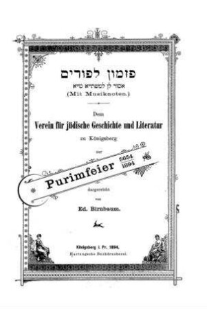 Pizmon le-Purim : (mit Musiknoten) / dem Verein für jüd. Geschichte und Literatur zu Königsberg zur Purimfeier 5654/1894 dargereicht von Ed. Birnbaum