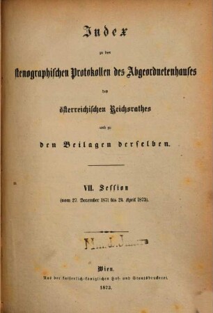 Stenographische Protokolle über die Sitzungen des Hauses der Abgeordneten des Österreichischen Reichsrates. 7. 1871/73, [3] = Index