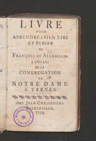 Livre pour aprendre à bien lire et ecrire en François et allemand : a l'usage de la Congregation de Notre Dame à Treves