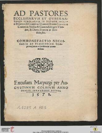 AD PASTORES ECCLESIARVM ET GVBERNA-TORES SCHOLARVM IN DITIONE INCLY-ti & Generosi Comitis ac Domini, : Domini IOANNIS Comitis in Nassau & Catzenelnbogen, Vian-den, & Dietz, Domini in Beil-stein, &c. COMMONEFACTIO NECES-SARIA AD PRAESENTIVM TEM-porum statum ac Conditionem accom-modata.