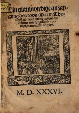 Ein glaubwirdige anzaygung des tods, Herrn Thome Mori, vnnd andrer treffenlicher männer inn Engelland, geschehen im jar M. D. xxxv.