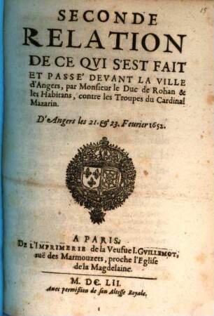 Seconde relation de ce qui s'est fait et passé devant la ville d'Angers, par Monsieur le Duc de Rohan & les habitans, contre les troupes du Cardinal Mazarin : d'Angers les 21. et 23. Février 1652