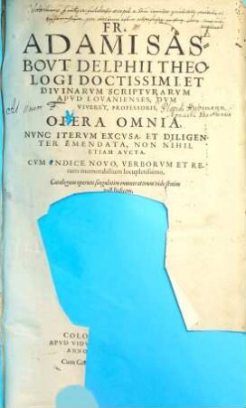 Fr. Adami Sasbovt Delphii Theologi Doctissimi, Et Divinarvm Scriptvravm Apvd Lovanienses ... Professoris, Opera Omnia : Cvm Indice Novo, Verborvm Et Rerum memorabilium locupletissimo ...