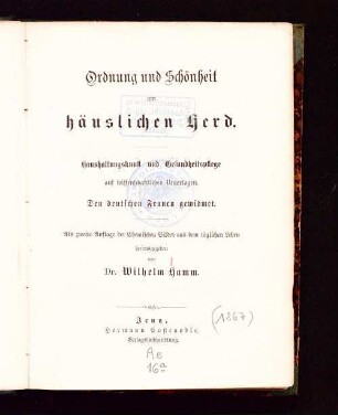 Ordnung und Schönheit am häuslichen Herd : Haushaltungskunst und Gesundheitspflege auf wissenschaftlichen Unterlagen