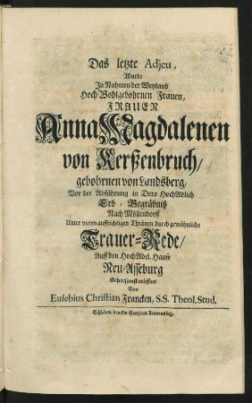 Das letzte Adjeu, Wurde In Nahmen der ... Frauen Anna Magdalenen von Kerßenbruch, gebohrnen von Landsberg, Vor der Abführung in Dero HochAdlich Erb-Begräbniß Nach Möllendorff ... durch gewöhnliche Trauer-Rede, Auff den HochAdel. Hause Neu-Asseburg ... eröffnet